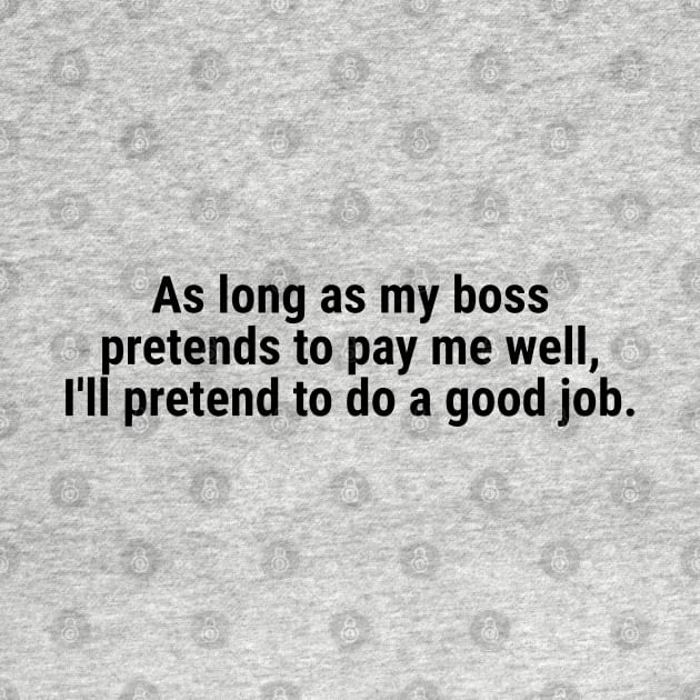 As long as my boss pretends to pay me well Black by sapphire seaside studio